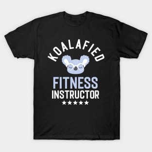 Koalafied Fitness Instructor - Funny Gift Idea for Fitness Instructors T-Shirt